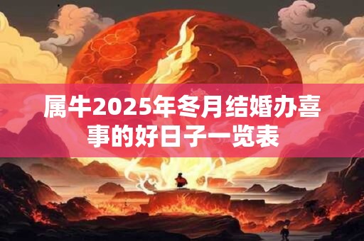 属牛2025年冬月结婚办喜事的好日子一览表