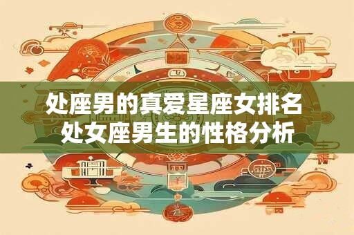 处座男的真爱星座女排名 处女座男生的性格分析