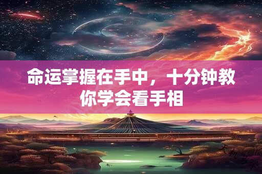 命运掌握在手中，十分钟教你学会看手相