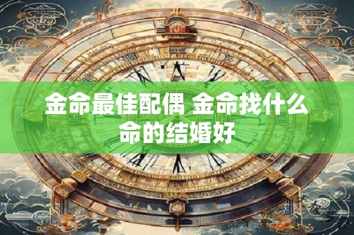 金命最佳配偶 金命找什么命的结婚好