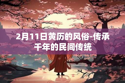 2月11日黄历的风俗-传承千年的民间传统