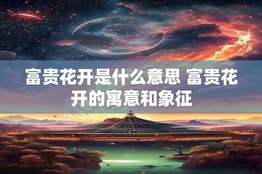 富贵花开是什么意思 富贵花开的寓意和象征