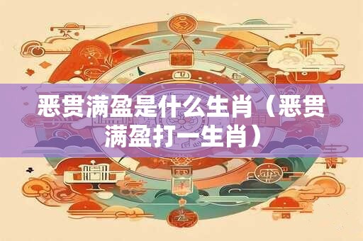 恶贯满盈是什么生肖（恶贯满盈打一生肖）