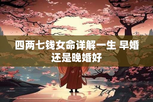 四两七钱女命详解一生 早婚还是晚婚好