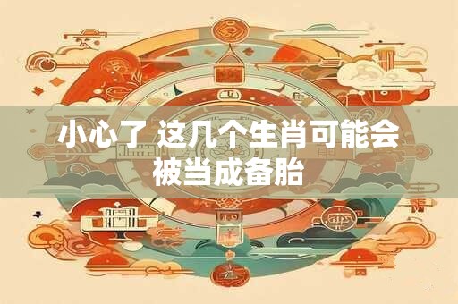 小心了 这几个生肖可能会被当成备胎