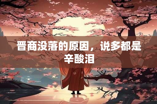 晋商没落的原因，说多都是辛酸泪