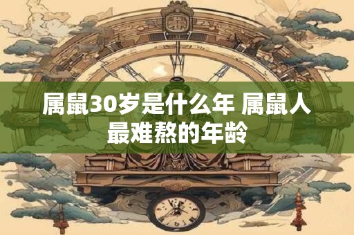 属鼠30岁是什么年 属鼠人最难熬的年龄
