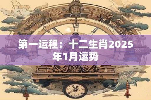 第一运程：十二生肖2025年1月运势
