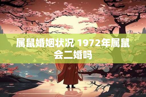 属鼠婚姻状况 1972年属鼠会二婚吗
