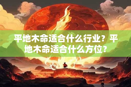 平地木命适合什么行业？平地木命适合什么方位？