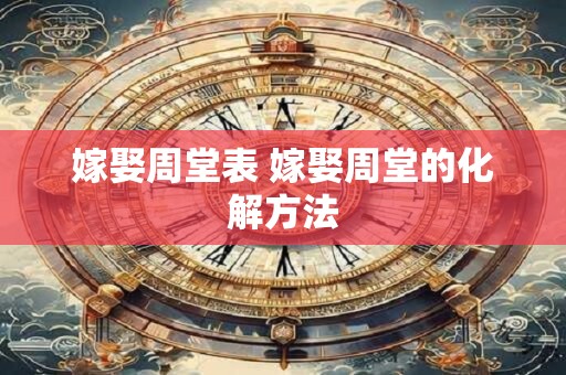 嫁娶周堂表 嫁娶周堂的化解方法