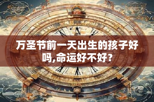 万圣节前一天出生的孩子好吗,命运好不好？