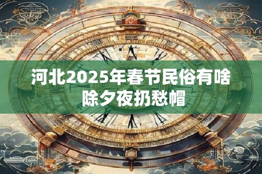河北2025年春节民俗有啥 除夕夜扔愁帽