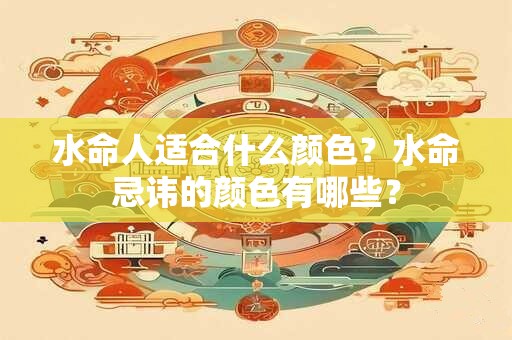 水命人适合什么颜色？水命忌讳的颜色有哪些？