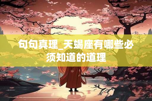 句句真理_天蝎座有哪些必须知道的道理