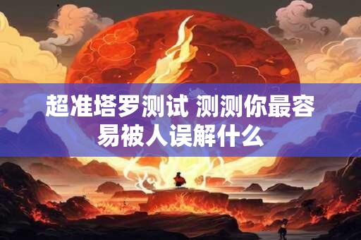 超准塔罗测试 测测你最容易被人误解什么