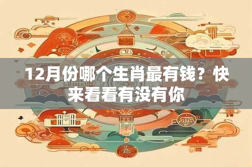 12月份哪个生肖最有钱？快来看看有没有你