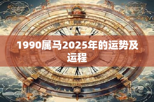 1990属马2025年的运势及运程