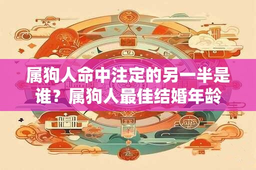 属狗人命中注定的另一半是谁？属狗人最佳结婚年龄