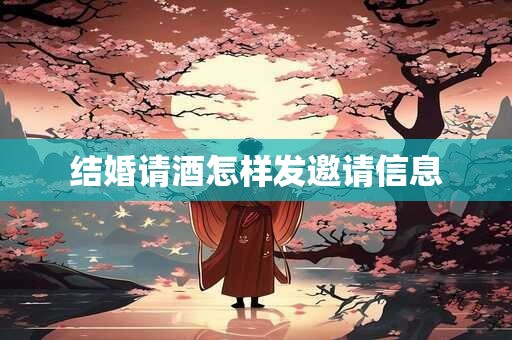 结婚请酒怎样发邀请信息