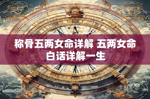 称骨五两女命详解 五两女命白话详解一生