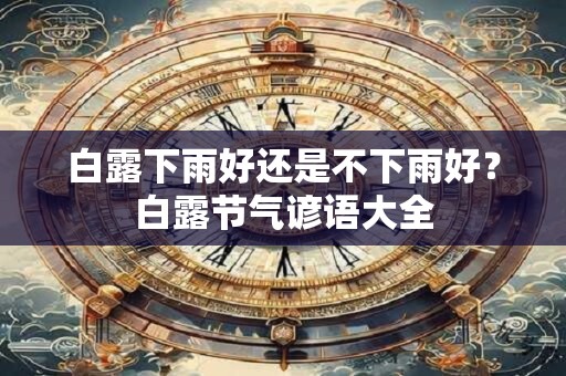 白露下雨好还是不下雨好？白露节气谚语大全
