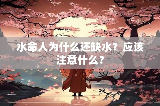 水命人为什么还缺水？应该注意什么？