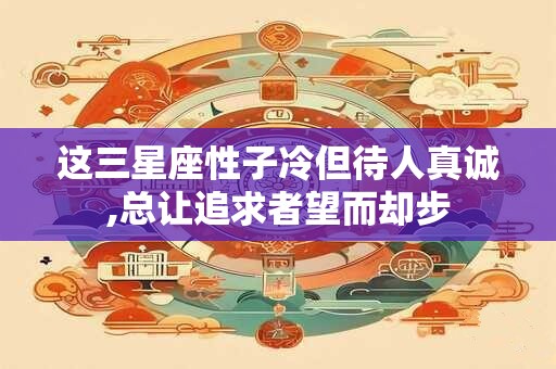 这三星座性子冷但待人真诚,总让追求者望而却步
