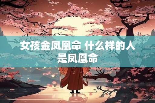 女孩金凤凰命 什么样的人是凤凰命