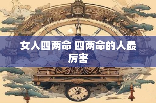 女人四两命 四两命的人最厉害