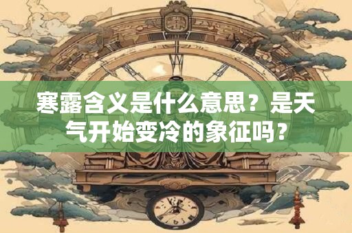 寒露含义是什么意思？是天气开始变冷的象征吗？
