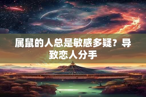 属鼠的人总是敏感多疑？导致恋人分手