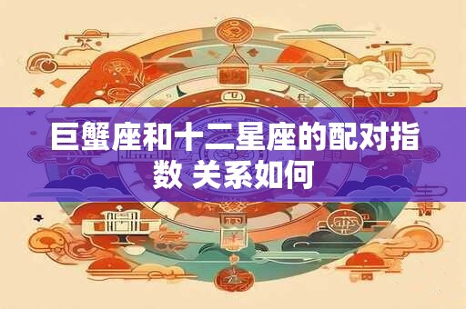 巨蟹座和十二星座的配对指数 关系如何
