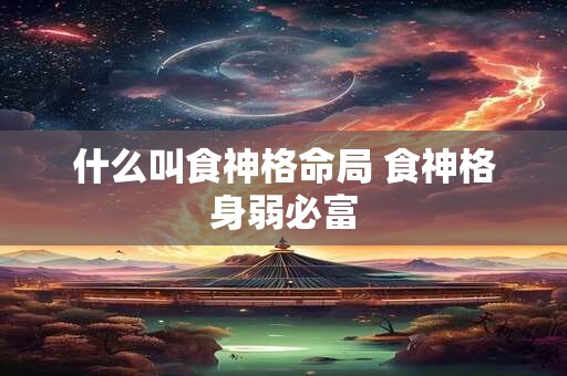什么叫食神格命局 食神格身弱必富