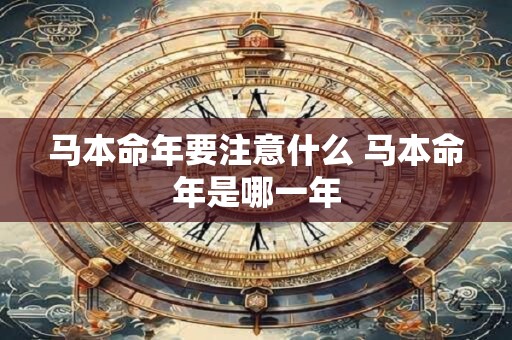 马本命年要注意什么 马本命年是哪一年