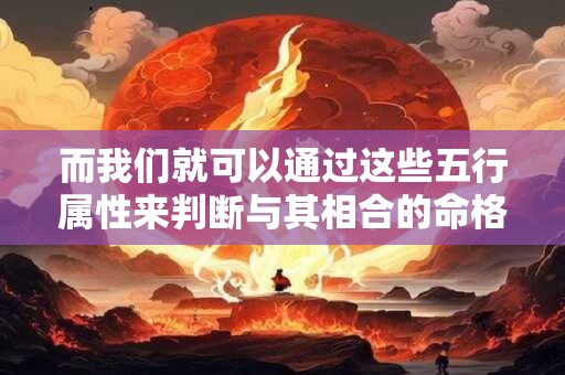 而我们就可以通过这些五行属性来判断与其相合的命格