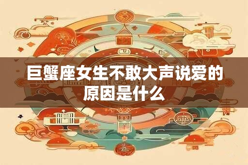 巨蟹座女生不敢大声说爱的原因是什么