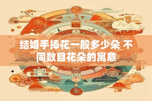 结婚手捧花一般多少朵 不同数目花朵的寓意