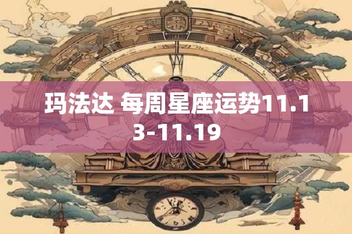玛法达 每周星座运势11.13-11.19