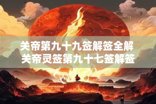 关帝第九十九签解签全解 关帝灵签第九十七签解签