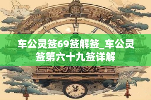 车公灵签69签解签_车公灵签第六十九签详解