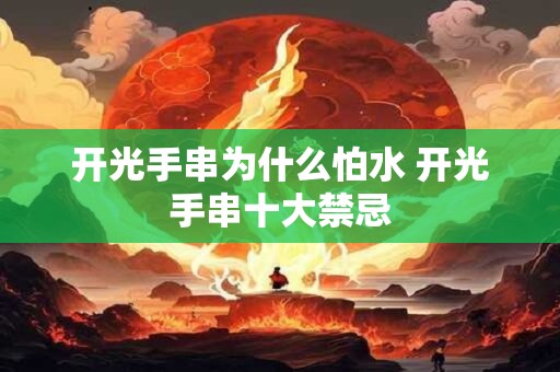 详细阅读:开光手串为什么怕水 开光手串十大禁忌 开光手串为什么怕水 开光手串十大禁忌