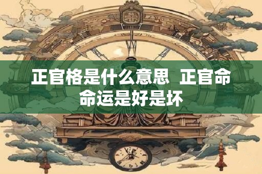 正官格是什么意思  正官命命运是好是坏