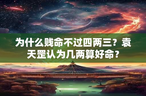 为什么贱命不过四两三？袁天罡认为几两算好命？