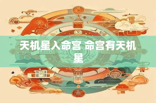 详细阅读:天机星入命宫 命宫有天机星 天机星入命宫 命宫有天机星