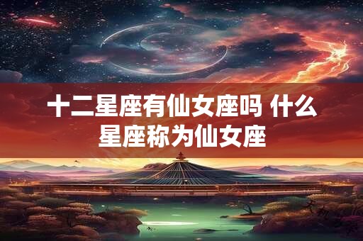 十二星座有仙女座吗 什么星座称为仙女座