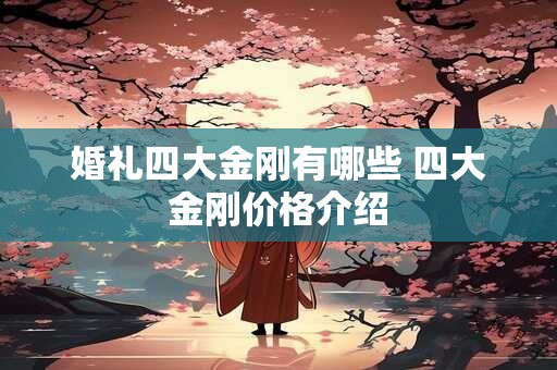婚礼四大金刚有哪些 四大金刚价格介绍