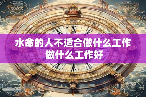 水命的人不适合做什么工作 做什么工作好