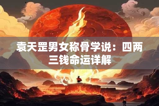 袁天罡男女称骨学说：四两三钱命运详解