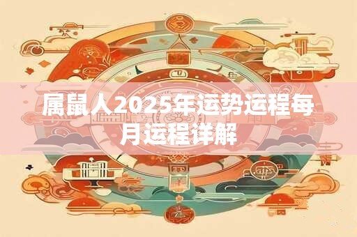 属鼠人2025年运势运程每月运程详解